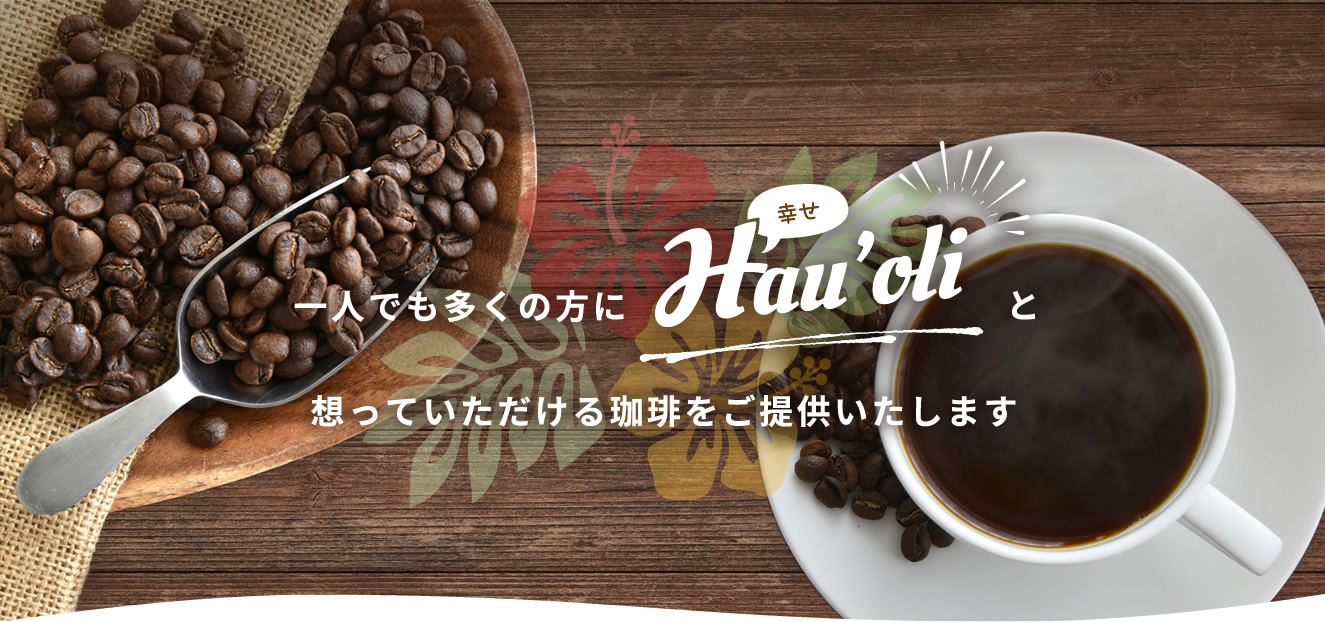 一人でも多くの方に hau’oli と想っていただけるコーヒーをご提供いたします